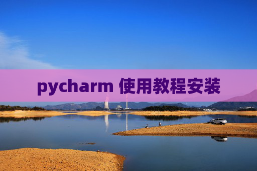 pycharm 使用教程安装